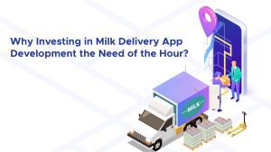 Why Investing in Milk Delivery App Development the Need of the Hour?