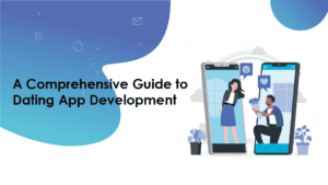A Comprehensive Guide to Dating App Development